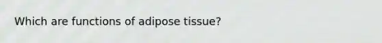 Which are functions of adipose tissue?