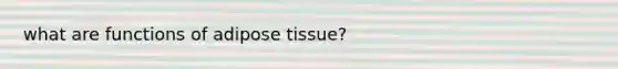 what are functions of adipose tissue?