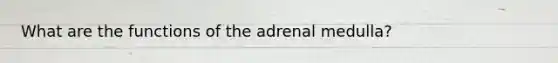 What are the functions of the adrenal medulla?