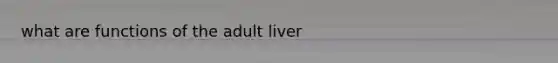 what are functions of the adult liver