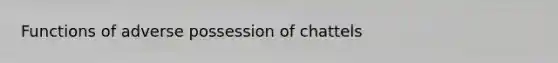 Functions of adverse possession of chattels