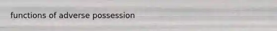 functions of adverse possession