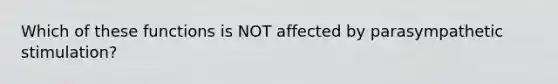 Which of these functions is NOT affected by parasympathetic stimulation?