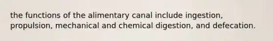 the functions of the alimentary canal include ingestion, propulsion, mechanical and chemical digestion, and defecation.