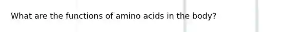 What are the functions of amino acids in the body?