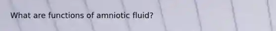 What are functions of amniotic fluid?