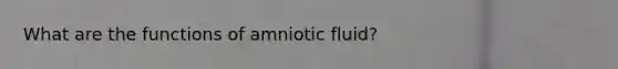 What are the functions of amniotic fluid?