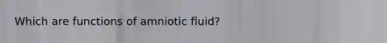 Which are functions of amniotic fluid?