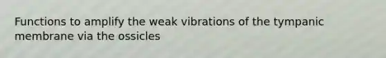 Functions to amplify the weak vibrations of the tympanic membrane via the ossicles