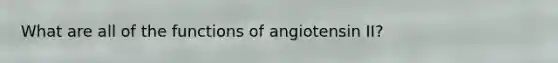 What are all of the functions of angiotensin II?