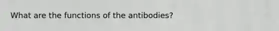 What are the functions of the antibodies?