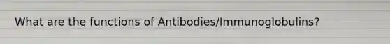 What are the functions of Antibodies/Immunoglobulins?