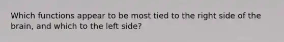 Which functions appear to be most tied to the right side of the brain, and which to the left side?