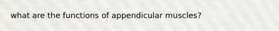 what are the functions of appendicular muscles?