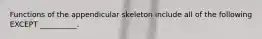 Functions of the appendicular skeleton include all of the following EXCEPT __________.