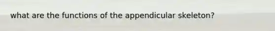 what are the functions of the appendicular skeleton?