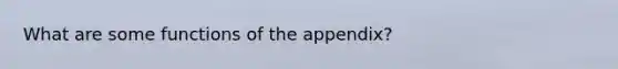 What are some functions of the appendix?