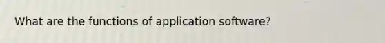 What are the functions of application software?