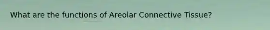 What are the functions of Areolar <a href='https://www.questionai.com/knowledge/kYDr0DHyc8-connective-tissue' class='anchor-knowledge'>connective tissue</a>?