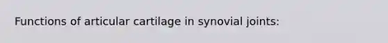 Functions of articular cartilage in synovial joints: