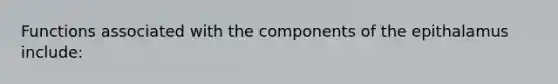 Functions associated with the components of the epithalamus include: