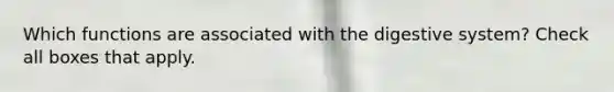 Which functions are associated with the digestive system? Check all boxes that apply.