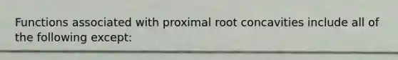 Functions associated with proximal root concavities include all of the following except: