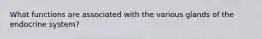 What functions are associated with the various glands of the endocrine system?