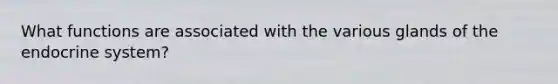 What functions are associated with the various glands of the endocrine system?
