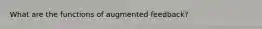 What are the functions of augmented feedback?