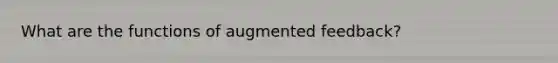 What are the functions of augmented feedback?