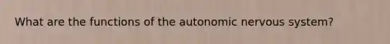 What are the functions of <a href='https://www.questionai.com/knowledge/kMqcwgxBsH-the-autonomic-nervous-system' class='anchor-knowledge'>the autonomic nervous system</a>?