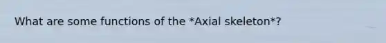 What are some functions of the *Axial skeleton*?