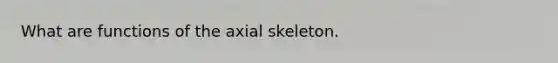 What are functions of the axial skeleton.