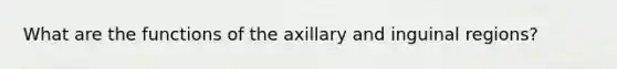 What are the functions of the axillary and inguinal regions?