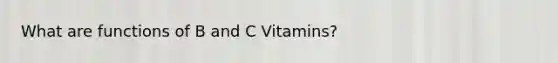 What are functions of B and C Vitamins?