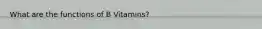 What are the functions of B Vitamins?