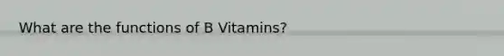 What are the functions of B Vitamins?