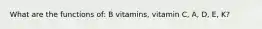 What are the functions of: B vitamins, vitamin C, A, D, E, K?