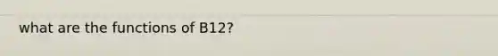 what are the functions of B12?