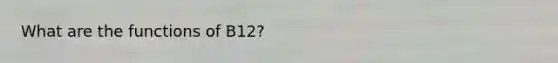 What are the functions of B12?