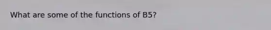 What are some of the functions of B5?