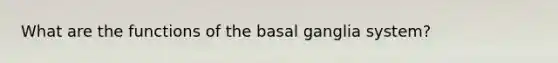 What are the functions of the basal ganglia system?