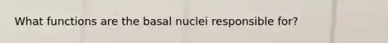 What functions are the basal nuclei responsible for?