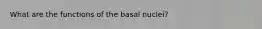 What are the functions of the basal nuclei?