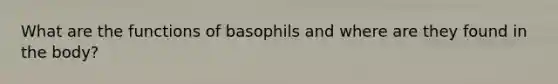 What are the functions of basophils and where are they found in the body?