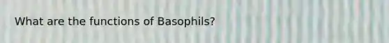 What are the functions of Basophils?