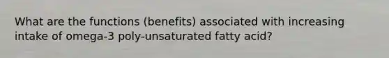 What are the functions (benefits) associated with increasing intake of omega-3 poly-unsaturated fatty acid?