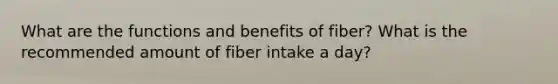 What are the functions and benefits of fiber? What is the recommended amount of fiber intake a day?