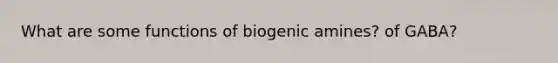 What are some functions of biogenic amines? of GABA?